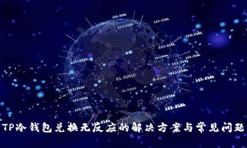 TP冷钱包兑换无反应的解决方案与常见问题