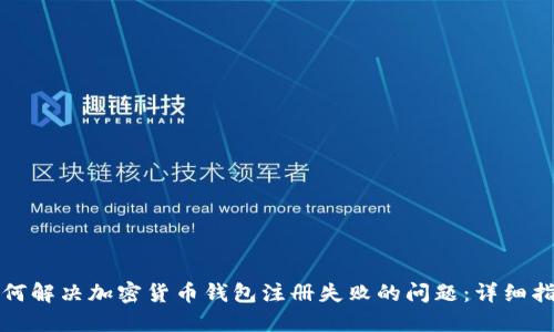 如何解决加密货币钱包注册失败的问题：详细指南