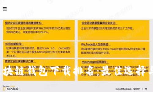 2023年区块链钱包下载排名：最佳选择与使用指南