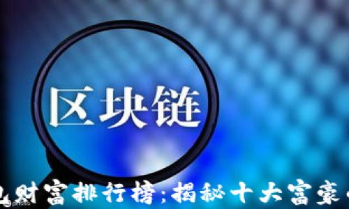 
比特币钱包财富排行榜：揭秘十大富豪的资产分布