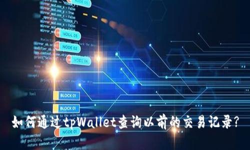 如何通过tpWallet查询以前的交易记录?