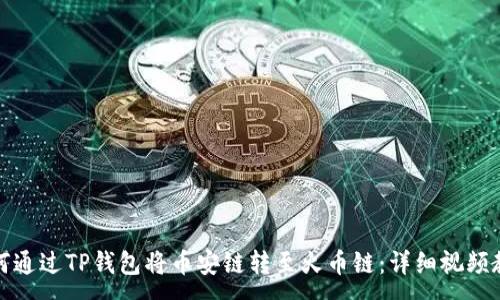 :
如何通过TP钱包将币安链转至火币链：详细视频教程
