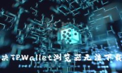 如何解决TPWallet浏览器无法