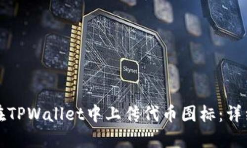 如何在TPWallet中上传代币图标：详细指南