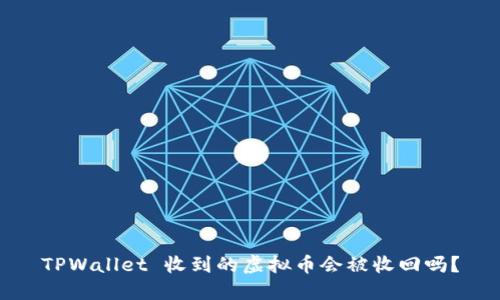 TPWallet 收到的虚拟币会被收回吗？