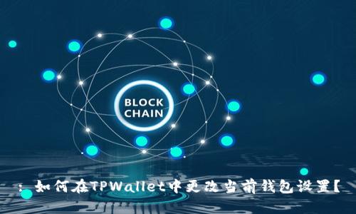 : 如何在TPWallet中更改当前钱包设置？
