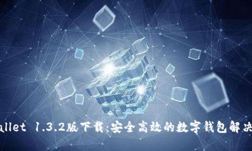 tpWallet 1.3.2版下载：安全高效的数字钱包解决方案