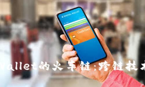 深入探讨tpWallet的火车链：跨链技术与未来趋势