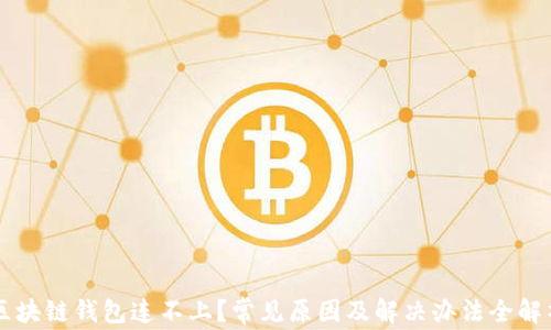 
区块链钱包连不上？常见原因及解决办法全解析