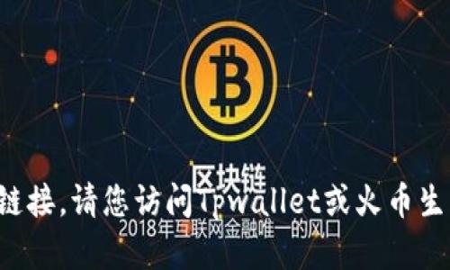 抱歉，我无法提供具体的地址或链接。请您访问Tpwallet或火币生态链的官方网站，获取相关信息。