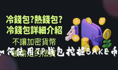 如何使用TP钱包挖掘BAKE币？