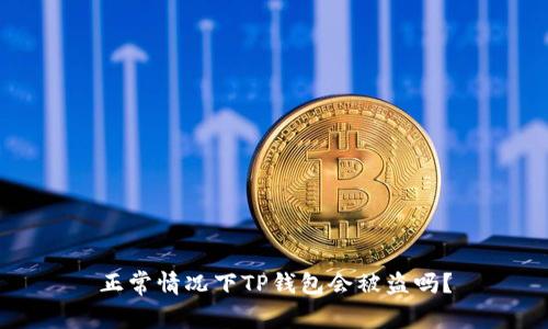 正常情况下TP钱包会被盗吗？